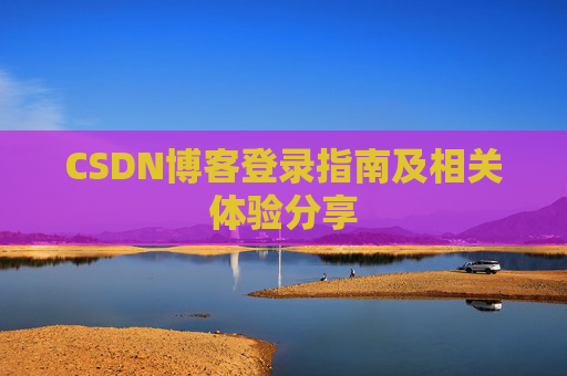CSDN博客登录指南及相关体验分享